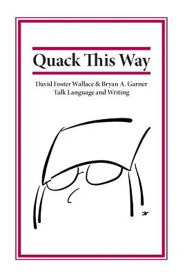 Quack This Way: David Foster Wallace és Bryan A. Garner beszélgetnek a nyelvről és az írásról - Quack This Way: David Foster Wallace & Bryan A. Garner Talk Language and Writing