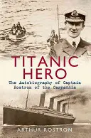 A Titanic hőse: Rostron kapitány önéletrajza a Carpathia fedélzetén - Titanic Hero: The Autobiography of Captain Rostron of the Carpathia