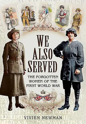 Mi is szolgáltunk: Az első világháború elfeledett női szereplői - We Also Served: The Forgotten Women of the First World War