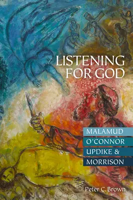 Listening for God: Malamud, O'Connor, Updike és Morrison - Listening for God: Malamud, O'Connor, Updike, & Morrison