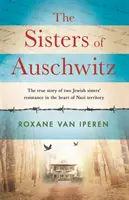 Auschwitzi nővérek - Két zsidó nővér ellenállásának igaz története a nácik szívében - Sisters of Auschwitz - The true story of two Jewish sisters' resistance in the heart of Nazi territory