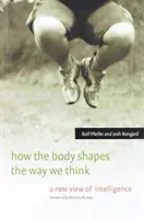 Hogyan formálja a test a gondolkodásunkat: Az intelligencia új szemlélete - How the Body Shapes the Way We Think: A New View of Intelligence