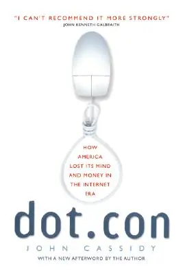 Dot.Con: Hogyan veszítette el Amerika az eszét és a pénzét az internet korszakában - Dot.Con: How America Lost Its Mind and Money in the Internet Era