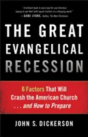 A nagy evangéliumi recesszió: 6 tényező, amely összeomlasztja az amerikai egyházat... és hogyan készüljünk fel rá - The Great Evangelical Recession: 6 Factors That Will Crash the American Church... and How to Prepare