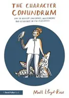 Character Conundrum - Hogyan fejlesszük az önbizalmat, a függetlenséget és a rugalmasságot az osztályteremben (Lloyd-Rose Matt (Oktatáskutató és író, Egyesült Királyság)) - Character Conundrum - How to Develop Confidence, Independence and Resilience in the Classroom (Lloyd-Rose Matt (Education Researcher and Writer UK))