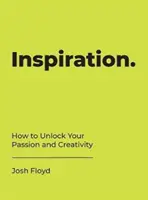 Inspiráció - Hogyan szabadítsuk fel a szenvedélyt és a kreativitást? - Inspiration - How to Unlock Your Passion and Creativity