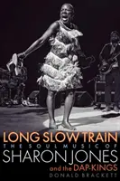 Hosszú, lassú vonat: Sharon Jones és a Dap-Kings lélekzenéje - Long Slow Train: The Soul Music of Sharon Jones and the Dap-Kings