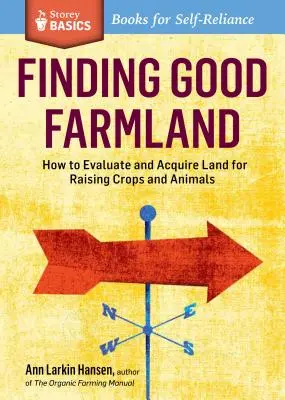 Jó termőföldek megtalálása: a Storey Basics(r) Title: How to Evaluate and Acquire Land for Raising Crops and Animals. a Storey Basics(r) Title - Finding Good Farmland: How to Evaluate and Acquire Land for Raising Crops and Animals. a Storey Basics(r) Title