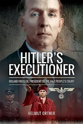 Hitler hóhéra: Roland Freisler, a náci népbíróság elnöke - Hitler's Executioner: Roland Freisler, President of the Nazi People's Court