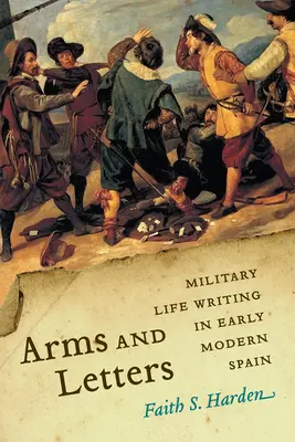 Fegyverek és levelek: Military Life Writing in Early Modern Spain - Arms and Letters: Military Life Writing in Early Modern Spain