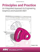 Alapelvek és gyakorlat A mérnöki grafika és az AutoCAD 2021 integrált megközelítése - Principles and Practice An Integrated Approach to Engineering Graphics and AutoCAD 2021