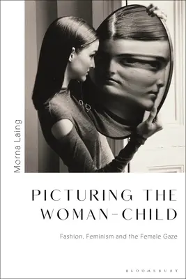 A nő-gyermek ábrázolása: Divat, feminizmus és a női tekintet - Picturing the Woman-Child: Fashion, Feminism and the Female Gaze