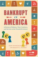 Csődbe ment Amerika: Az adósok, hitelezőik és a törvények története a huszadik században - Bankrupt in America: A History of Debtors, Their Creditors, and the Law in the Twentieth Century