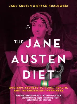 A Jane Austen-diéta: Austen titkai az étkezéshez, az egészséghez és az izzó boldogsághoz - The Jane Austen Diet: Austen's Secrets to Food, Health, and Incandescent Happiness