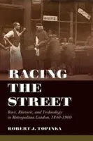 Racing the Street, 3. kötet: Faj, retorika és technológia a nagyvárosi Londonban, 1840-1900 - Racing the Street, Volume 3: Race, Rhetoric, and Technology in Metropolitan London, 1840-1900