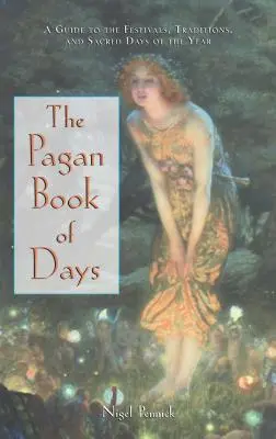 A pogány napok könyve: Útmutató az év fesztiváljaihoz, hagyományaihoz és szent napjaihoz - The Pagan Book of Days: A Guide to the Festivals, Traditions, and Sacred Days of the Year