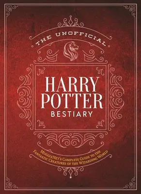 A nem hivatalos Harry Potter bestiárium: A MuggleNet teljes útmutatója a varázsvilág fantasztikus teremtményeihez - The Unofficial Harry Potter Bestiary: MuggleNet's Complete Guide to the Fantastic Creatures of the Wizarding World