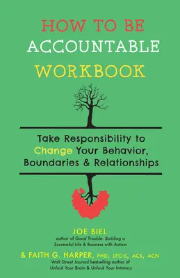 Hogyan legyünk elszámoltathatóak munkafüzet: Vállalj felelősséget a viselkedésed, a határaid és a kapcsolataid megváltoztatásáért - How to Be Accountable Workbook: Take Responsibility to Change Your Behavior, Boundaries, & Relationships