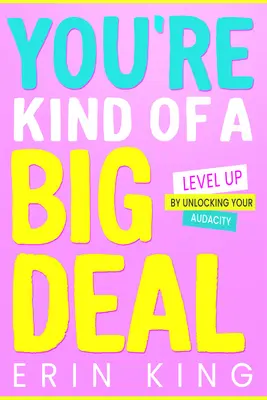 Te egyfajta nagyágyú vagy: Szintlépés a bátorságod felszabadításával - You're Kind of a Big Deal: Level Up by Unlocking Your Audacity