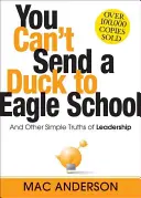 Nem küldhetsz kacsát a sasiskolába: És más egyszerű vezetői igazságok - You Can't Send a Duck to Eagle School: And Other Simple Truths of Leadership