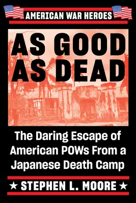 Olyan jó, mintha halott lenne: Amerikai hadifoglyok merész szökése a japán haláltáborból - As Good as Dead: The Daring Escape of American POWs from a Japanese Death Camp