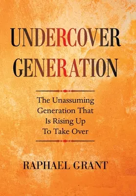 Undercover Generation: A szerény nemzedék, amely felemelkedik, hogy átvegye a hatalmat. - Undercover Generation: The Unassuming Generation That Is Rising up to Take Over