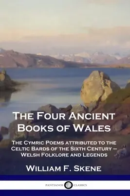 The Four Ancient Books of Wales: A hatodik századi kelta bárdoknak tulajdonított cymrikus költemények - Walesi népköltészet és legendák - The Four Ancient Books of Wales: The Cymric Poems attributed to the Celtic Bards of the Sixth Century - Welsh Folklore and Legends