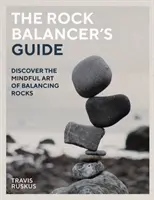 A sziklakiegyensúlyozó útmutatója: Fedezze fel az egyensúly tudatos művészetét - The Rock Balancer's Guide: Discover the Mindful Art of Balance