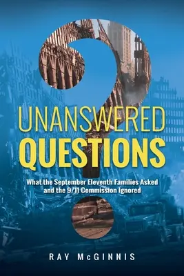 Megválaszolatlan kérdések: Amit a szeptember tizenegyedikei családok kérdeztek és a 9/11-es bizottság figyelmen kívül hagyott - Unanswered Questions: What the September Eleventh Families Asked and the 9/11 Commission Ignored