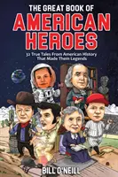 Az amerikai hősök nagy könyve: 32 igaz történet az amerikai történelemből, amelyek legendává tették őket - The Great Book of American Heroes: 32 True Tales From American History That Made Them Legends