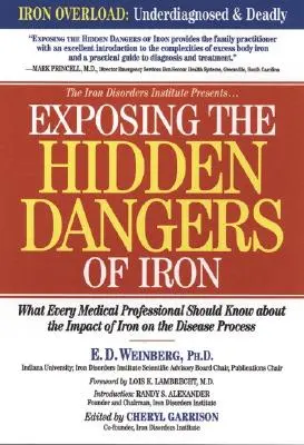 A vas rejtett veszélyeinek leleplezése: Amit minden egészségügyi szakembernek tudnia kell a vasnak a betegségekre gyakorolt hatásáról - Exposing the Hidden Dangers of Iron: What Every Medical Professional Should Know about the Impact of Iron on the Disease Process