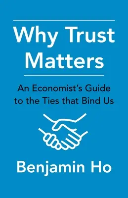 Miért számít a bizalom: Egy közgazdász útmutatója a minket összekötő kötelékekről - Why Trust Matters: An Economist's Guide to the Ties That Bind Us