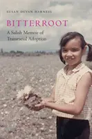 Bitterroot: A Salish Memoir of Transracial Adoption - A salish Memoir of Transracial Adoption - Bitterroot: A Salish Memoir of Transracial Adoption