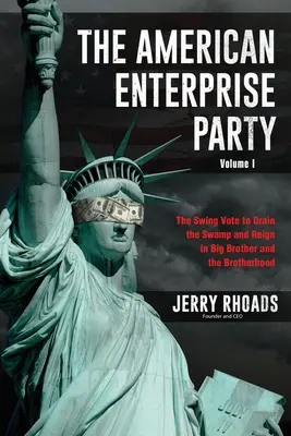 Az amerikai vállalkozói párt (I. kötet): A mocsár lecsapolását és a Nagy Testvér és a Testvériség uralmát célzó szavazatváltás - The American Enterprise Party (Volume I): The Swing Vote to Drain the Swamp and Reign in Big Brother and the Brotherhood