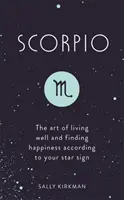 Skorpió: A jó élet művészete és a boldogság megtalálása a csillagjegyed szerint - Scorpio: The Art of Living Well and Finding Happiness According to Your Star Sign