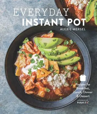 Hétköznapi Instant Pot: Nagyszerű receptek bármilyen étel elkészítéséhez az elektromos gyorsfőzőben - Everyday Instant Pot: Great Recipes to Make for Any Meal in Your Electric Pressure Cooker