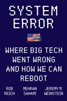 Rendszerhiba - Hol rontotta el a Big Tech, és hogyan tudjuk újraindítani a rendszert - System Error - Where Big Tech Went Wrong and How We Can Reboot