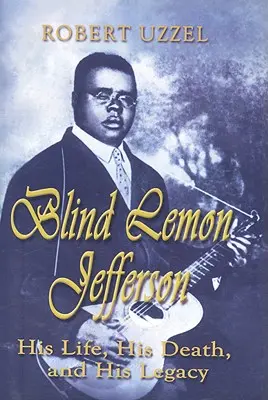 Vak Lemon Jefferson: élete, halála és öröksége - Blind Lemon Jefferson: His Life, His Death, and His Legacy