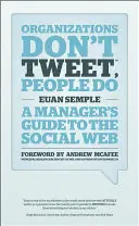 A szervezetek nem twittereznek, az emberek igen: A menedzser útmutatója a közösségi hálóhoz - Organizations Don't Tweet, People Do: A Manager's Guide to the Social Web
