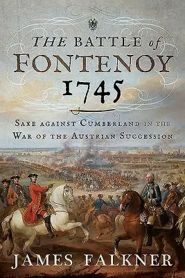 A fontenoyi csata 1745: Szászok Cumberland ellen az osztrák örökösödési háborúban - The Battle of Fontenoy 1745: Saxe Against Cumberland in the War of the Austrian Succession