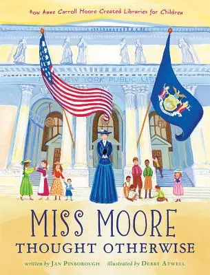 Miss Moore másképp gondolta: Hogyan teremtett Anne Carroll Moore könyvtárakat a gyermekek számára? - Miss Moore Thought Otherwise: How Anne Carroll Moore Created Libraries for Children