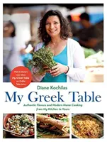Az én görög asztalom: Hiteles ízek és modern házias ételek az én konyhámból a tiédbe - My Greek Table: Authentic Flavors and Modern Home Cooking from My Kitchen to Yours