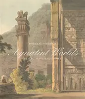 Aquatintás világok: Utazás, nyomtatás és birodalom, 1770-1820 - Aquatint Worlds: Travel, Print, and Empire, 1770-1820