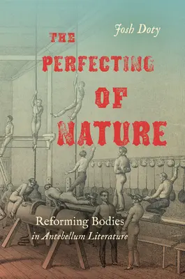 A természet tökéletesítése: Reforming Bodies in Antebellum Literature (A testek megreformálása a középkori irodalomban) - The Perfecting of Nature: Reforming Bodies in Antebellum Literature