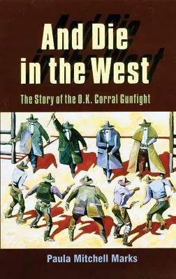 És halj meg nyugaton: Az O.K. Corral-i lövöldözés története - And Die in the West: The Story of the O.K. Corral Gunfight