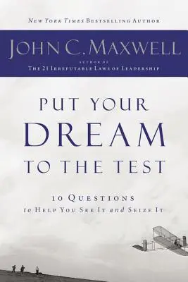 Tegye próbára az álmát: 10 kérdés, amely segít meglátni és megragadni azt - Put Your Dream to the Test: 10 Questions That Will Help You See It and Seize It