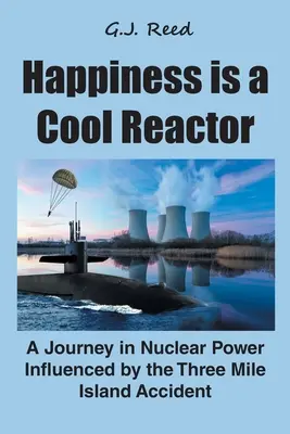 A boldogság egy hűvös reaktor: A Three Mile Island-i baleset által befolyásolt utazás az atomenergiában - Happiness is a Cool Reactor: A Journey in Nuclear Power Influenced by the Three Mile Island Accident