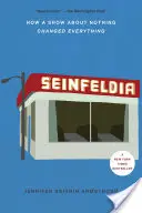 Seinfeldia: How a Show about Nothing Changed Everything