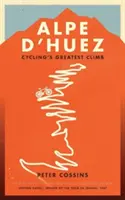 Alpe d'Huez - A profi kerékpársport legnagyobb emelkedőjének története - Alpe d'Huez - The Story of Pro Cycling's Greatest Climb