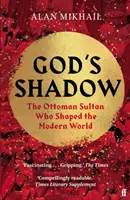 Isten árnyéka - Az oszmán szultán, aki a modern világot formálta - God's Shadow - The Ottoman Sultan Who Shaped the Modern World
